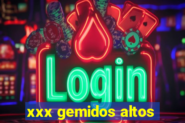 xxx gemidos altos